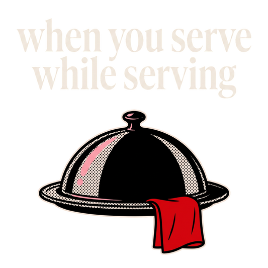 when you serve while serving
