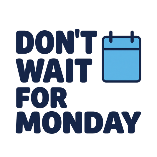 Don't Wait For Monday
