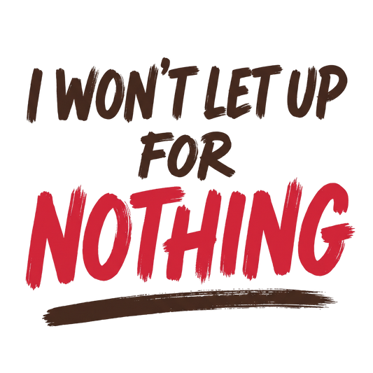 I Won't Let Up For Nothing
