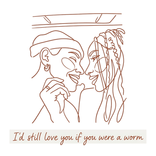 I'd still love you if you were a worm