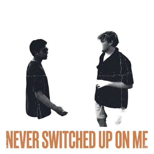 NEVER SWITCHED UP ON ME