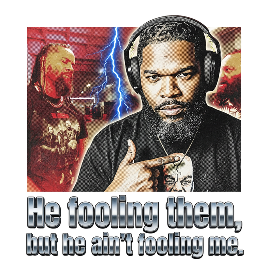 He fooling them, but he ain't fooling me.