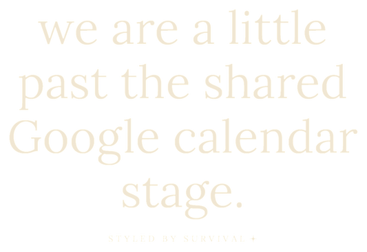 we are a little past the shared Google calendar stage.