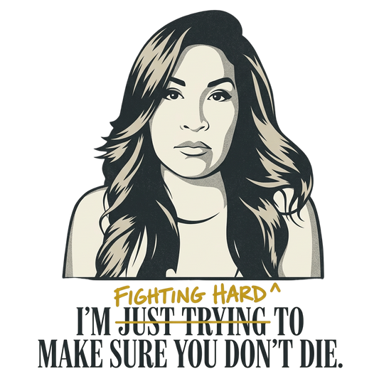 I'm just trying to make sure you don't die.