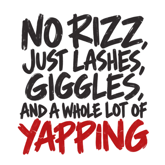 no rizz, just lashes, giggles, and a whole lot of yapping