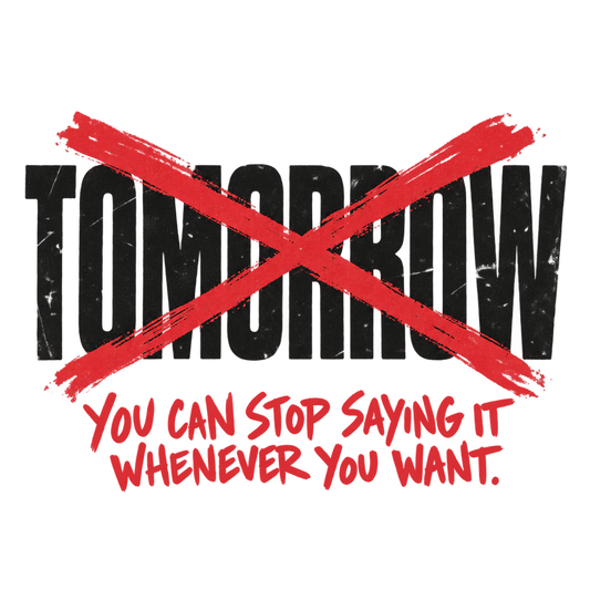 Stop Saying Tomorrow