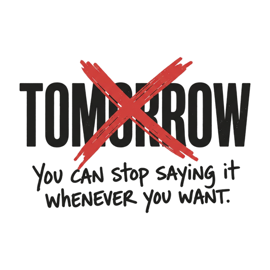Stop Saying Tomorrow