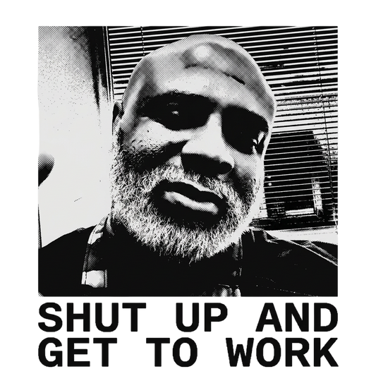 Shut Up And Get To Work