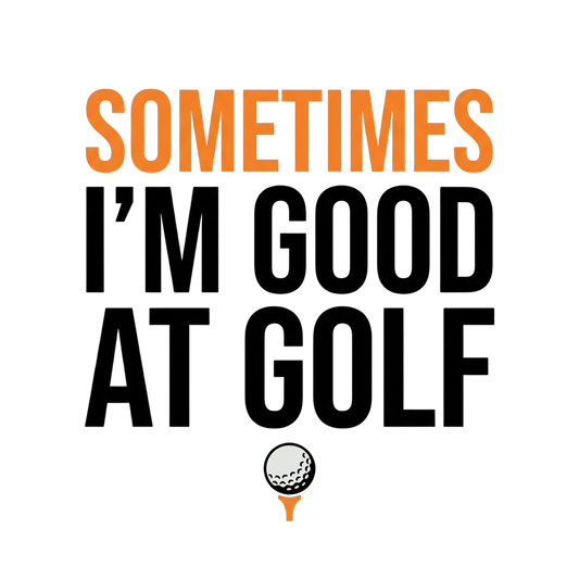 Sometimes I'm Good At Golf