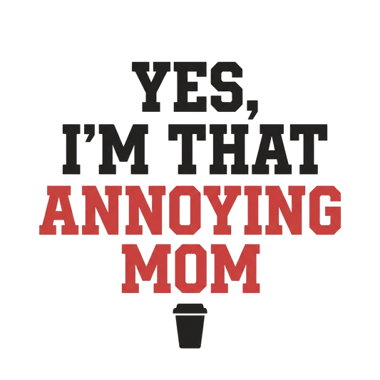 Yes, I'm That Annoying Mom