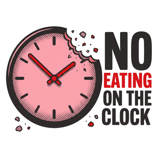 NO EATING ON THE CLOCK