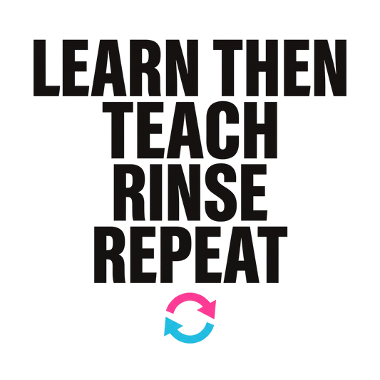 Learn Then Teach, Rinse Repeat