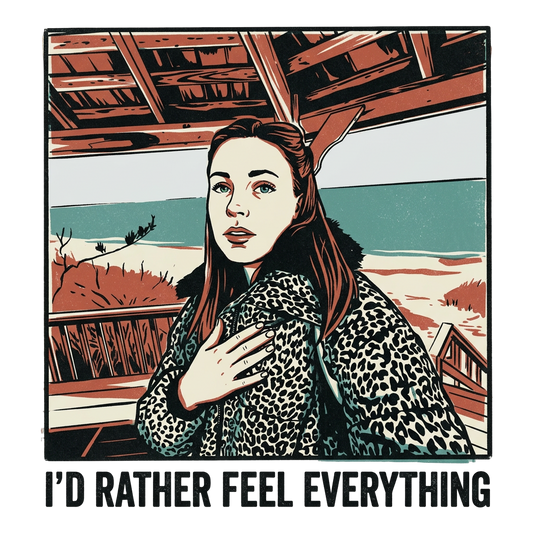 I’d rather feel everything