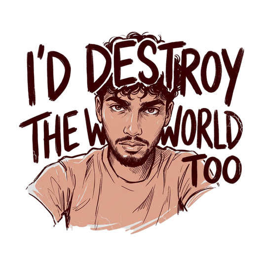 I'd Destroy The World Too