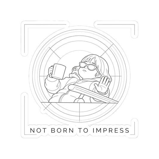 Not born to impress