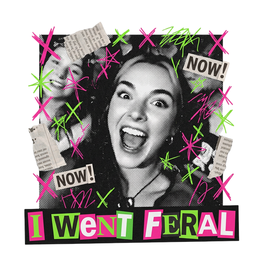 I went FERAL