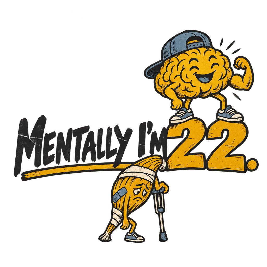 Mentally 22, Physically Disagrees