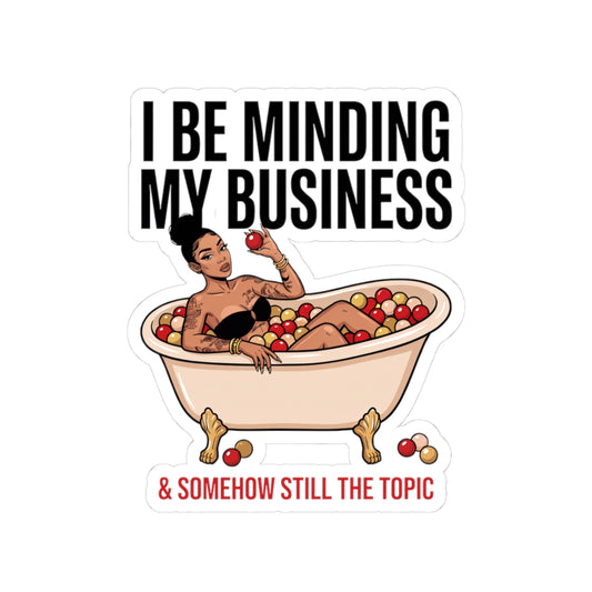 I Be Minding My Business & Somehow Still The Topic