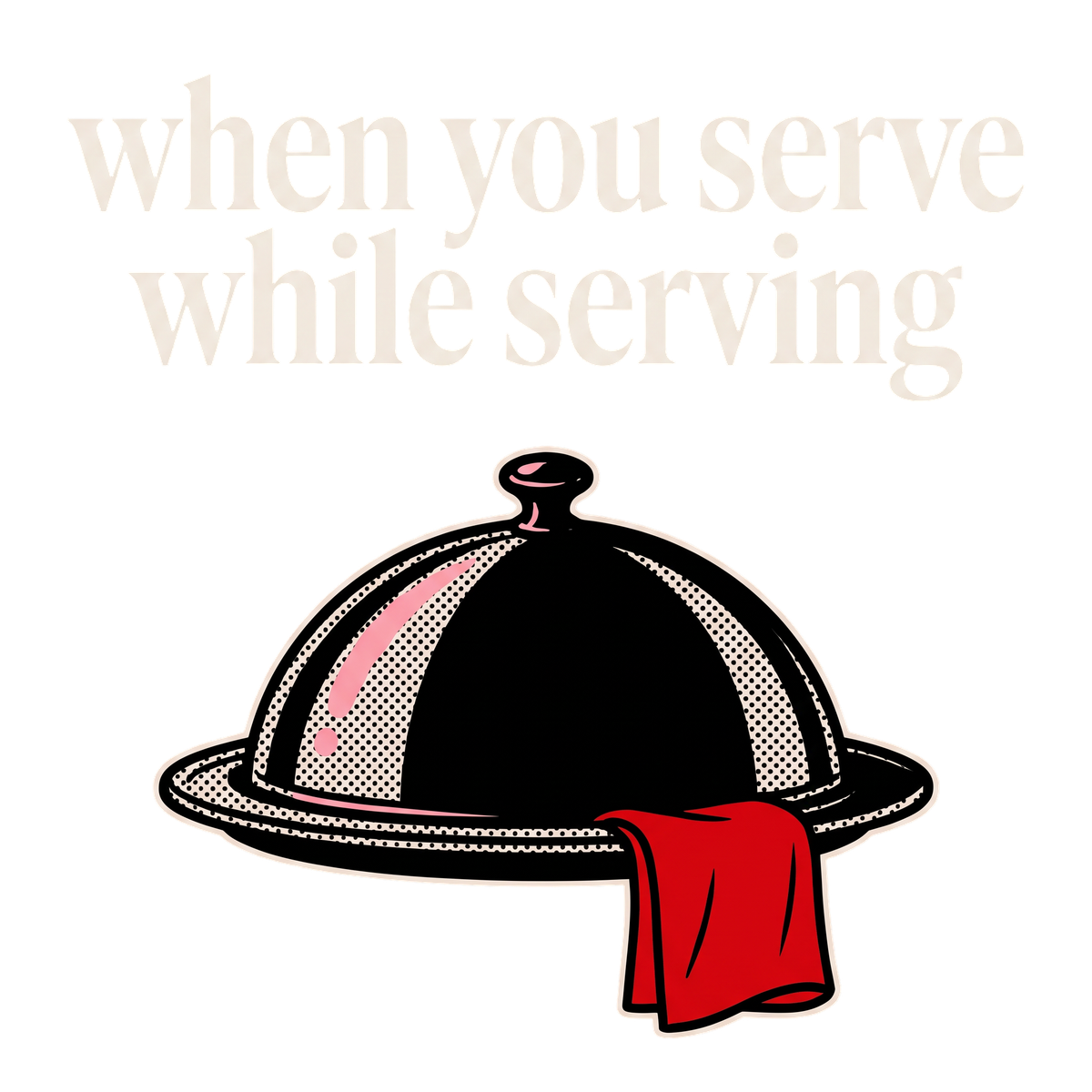 when you serve while serving