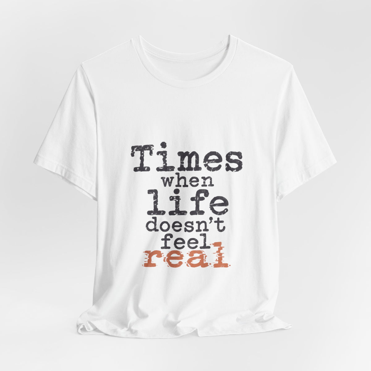 Times When Life Doesn't Feel Real