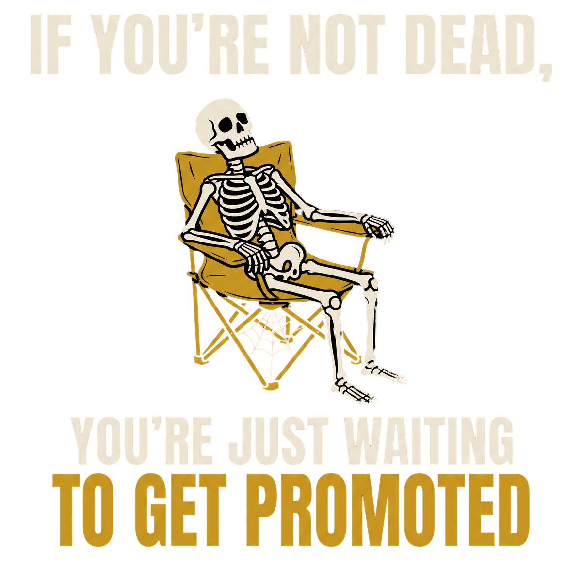 If You're Not Dead, You're Just Waiting To Get Promoted