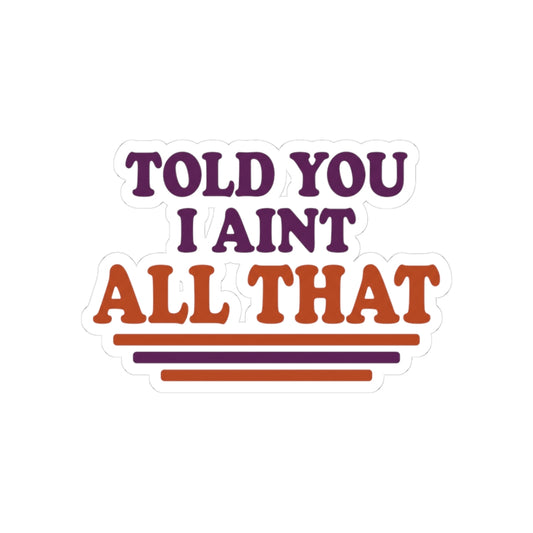 Told you i aint all that