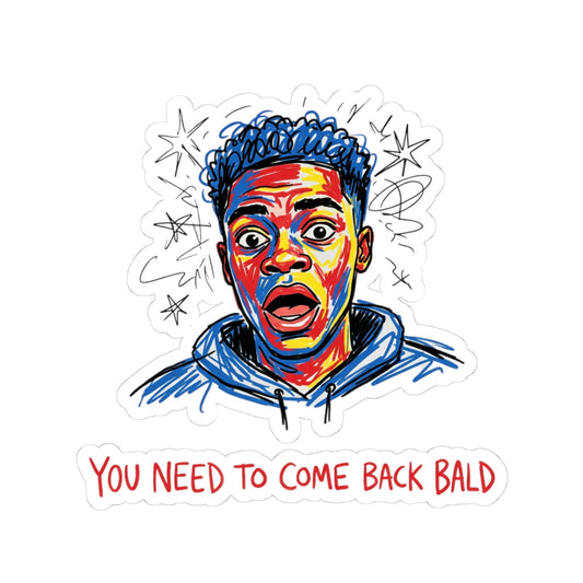 You need to come back bald
