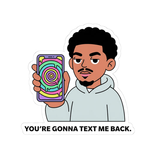 YOU'RE GONNA TEXT ME BACK.
