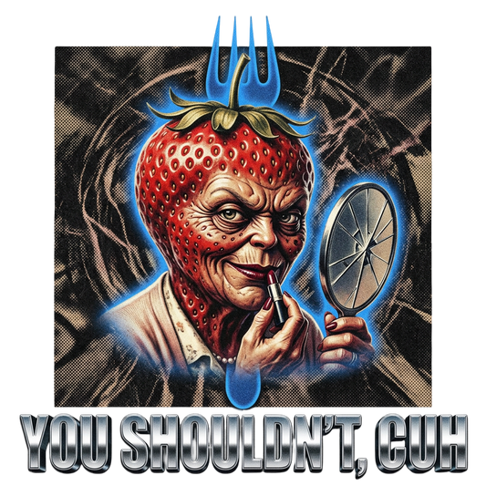 YOU SHOULDN'T, CUH
