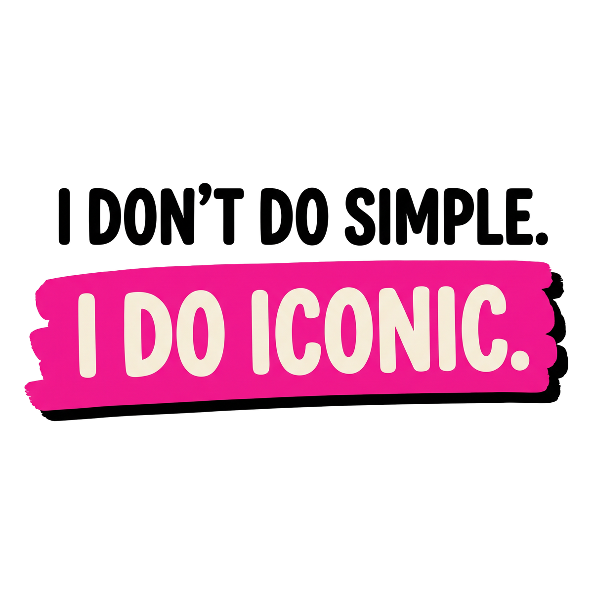 I Don't Do Simple. I Do Iconic.