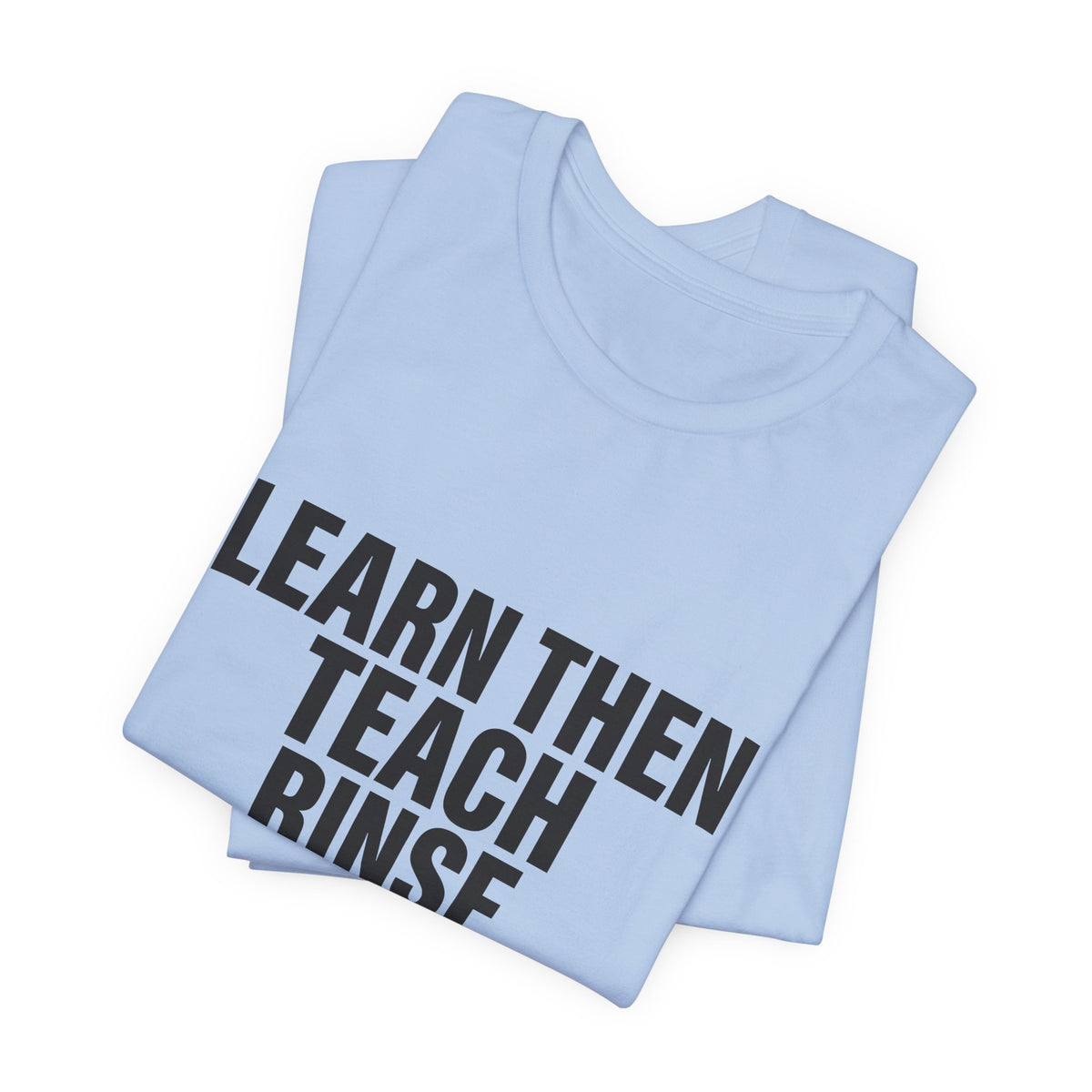 Learn Then Teach, Rinse Repeat