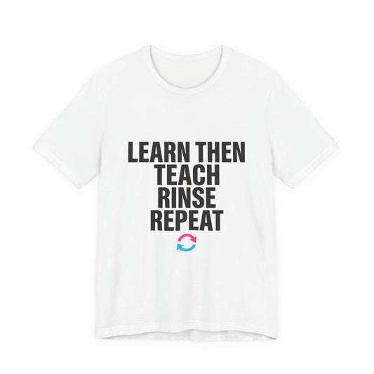 Learn Then Teach, Rinse Repeat