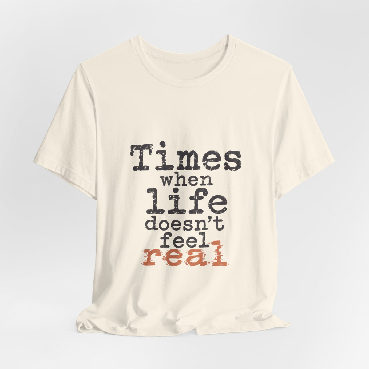 Times When Life Doesn't Feel Real