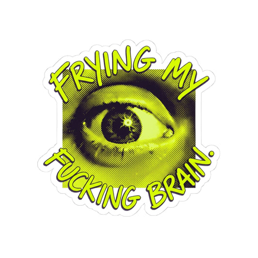 Frying My Brain