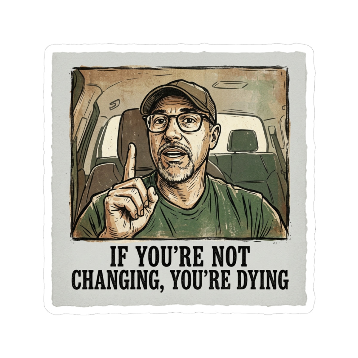 IF YOU'RE NOT CHANGING, YOU'RE DYING