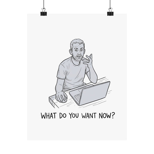 WHAT DO YOU WANT NOW?