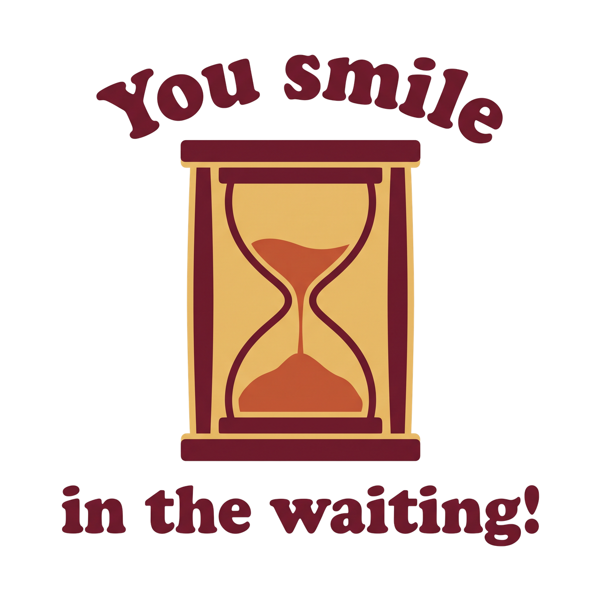 You smile in the waiting!