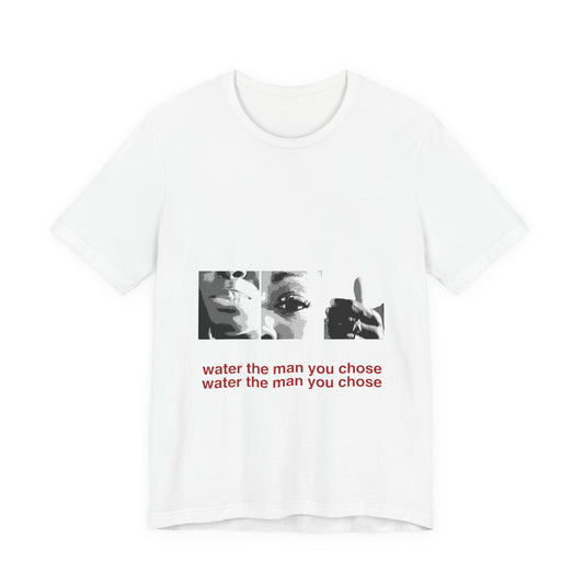 Water the man you chose