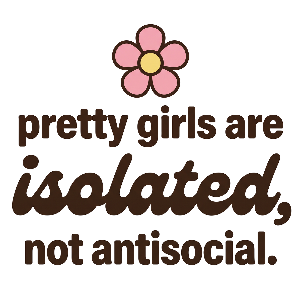 pretty girls are isolated, not antisocial.