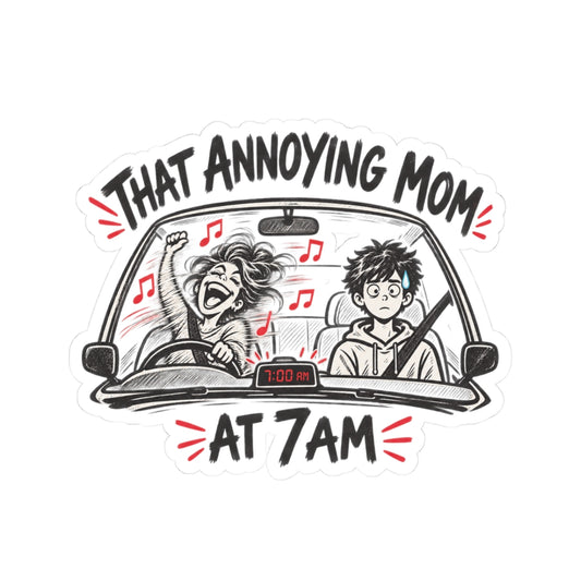 Annoying Mom at 7am