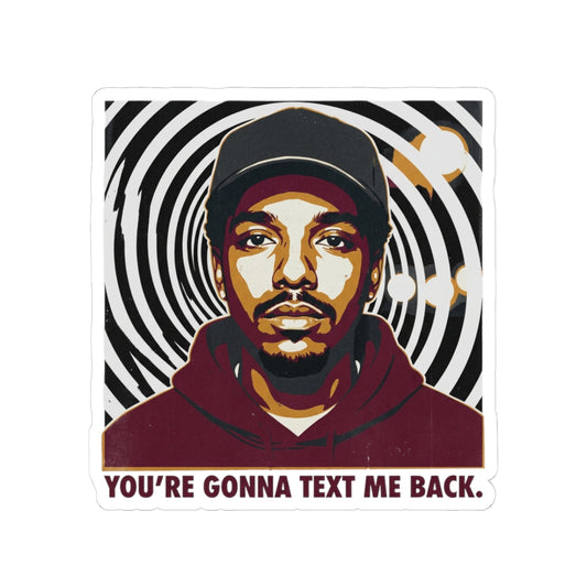 YOU'RE GONNA TEXT ME BACK.