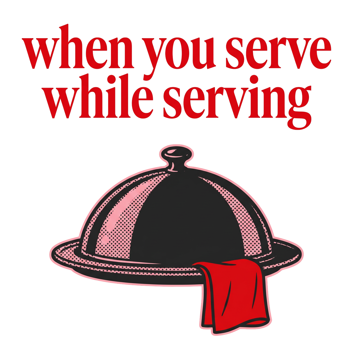 when you serve while serving