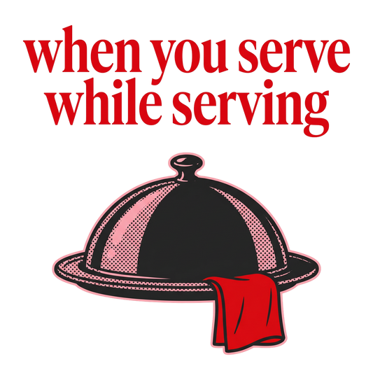 when you serve while serving