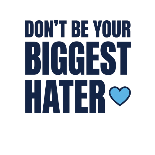 Don't Be Your Biggest Hater