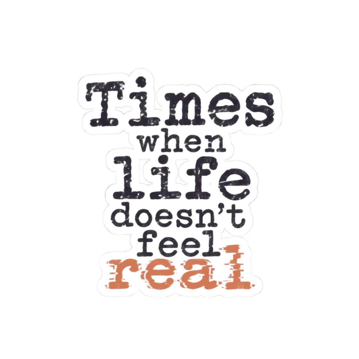 Times When Life Doesn't Feel Real