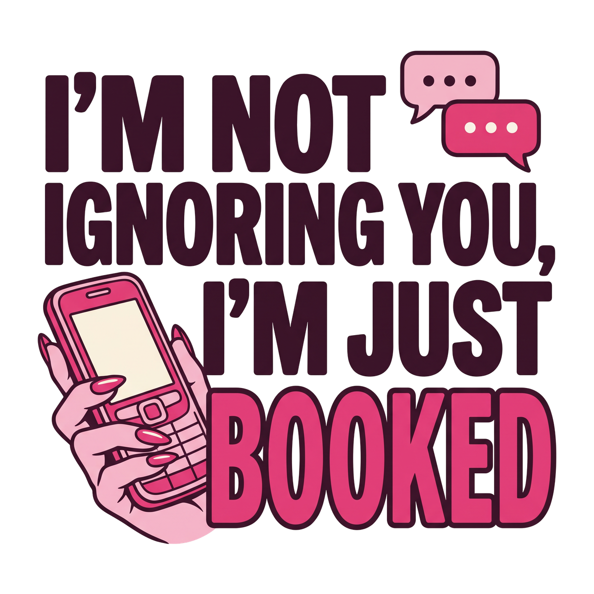 I'm Not Ignoring You, I'm Just Booked
