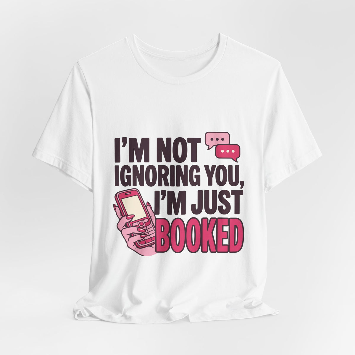 I'm Not Ignoring You, I'm Just Booked