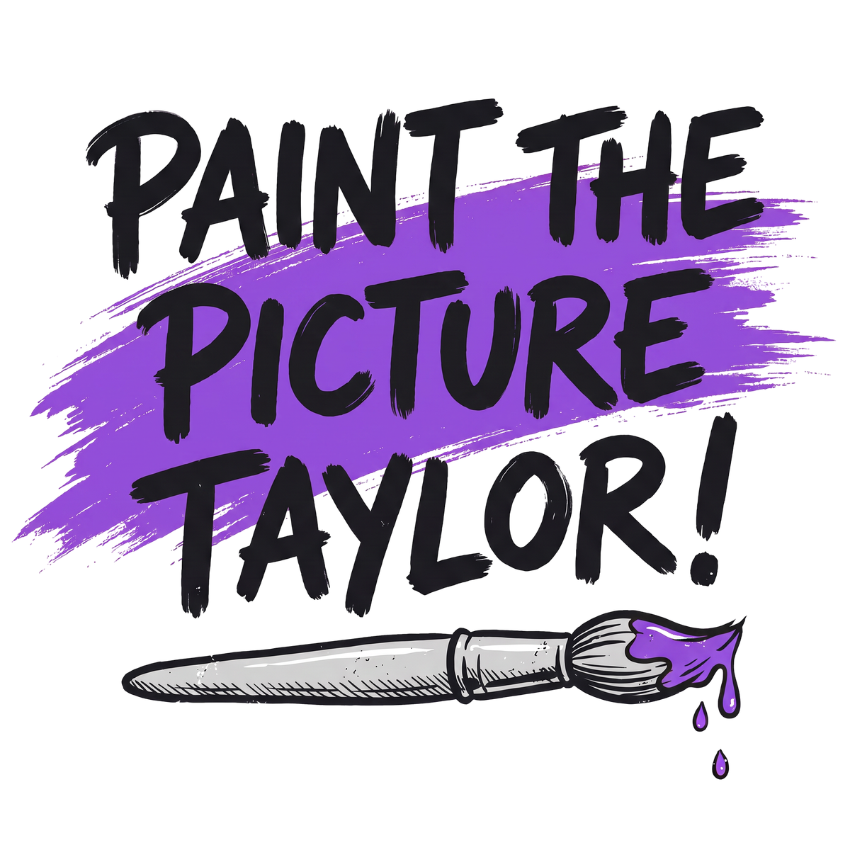 PAINT THE PICTURE TAYLOR!
