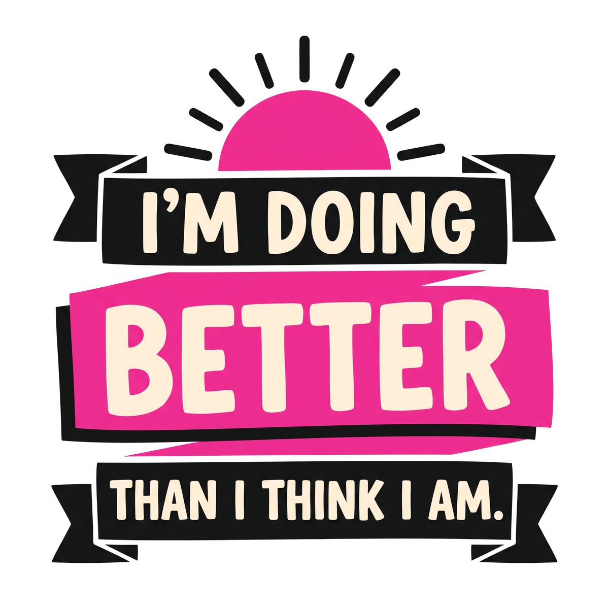 I'm Doing Better Than I Think I Am