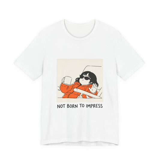 Not born to impress